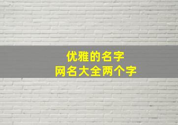 优雅的名字 网名大全两个字